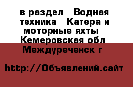  в раздел : Водная техника » Катера и моторные яхты . Кемеровская обл.,Междуреченск г.